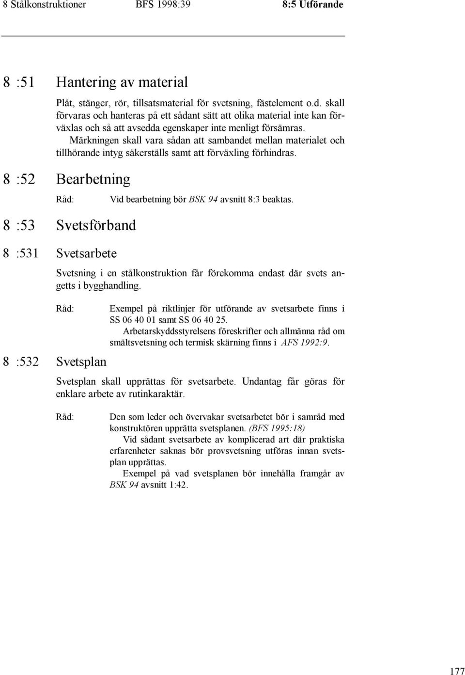 8 :52 Bearbetning 8 :53 Svetsförband 8 :531 Svetsarbete Vid bearbetning bör BSK 94 avsnitt 8:3 beaktas. Svetsning i en stålkonstruktion får förekomma endast där svets angetts i bygghandling.
