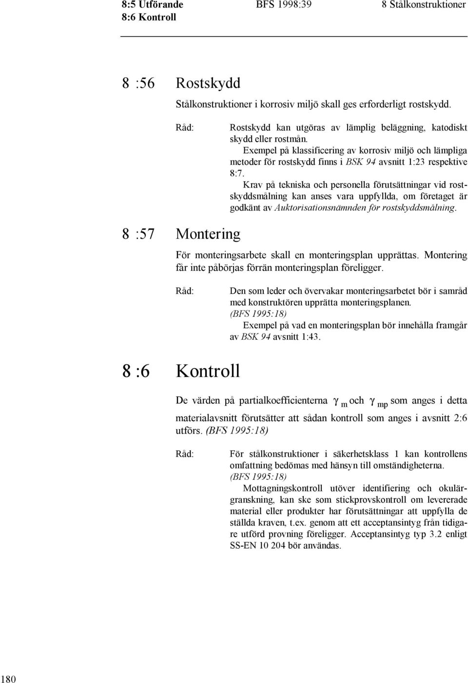 Krav på tekniska och personella förutsättningar vid rostskyddsmålning kan anses vara uppfyllda, om företaget är godkänt av Auktorisationsnämnden för rostskyddsmålning.