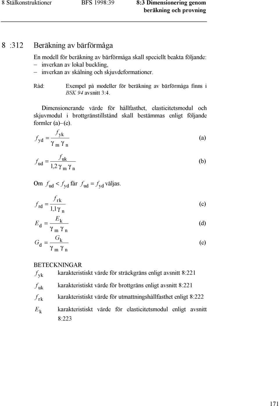 Dimensionerande värde för hållfasthet, elasticitetsmodul och skjuvmodul i brottgränstillstånd skall bestämmas enligt följande formler (a) (e).