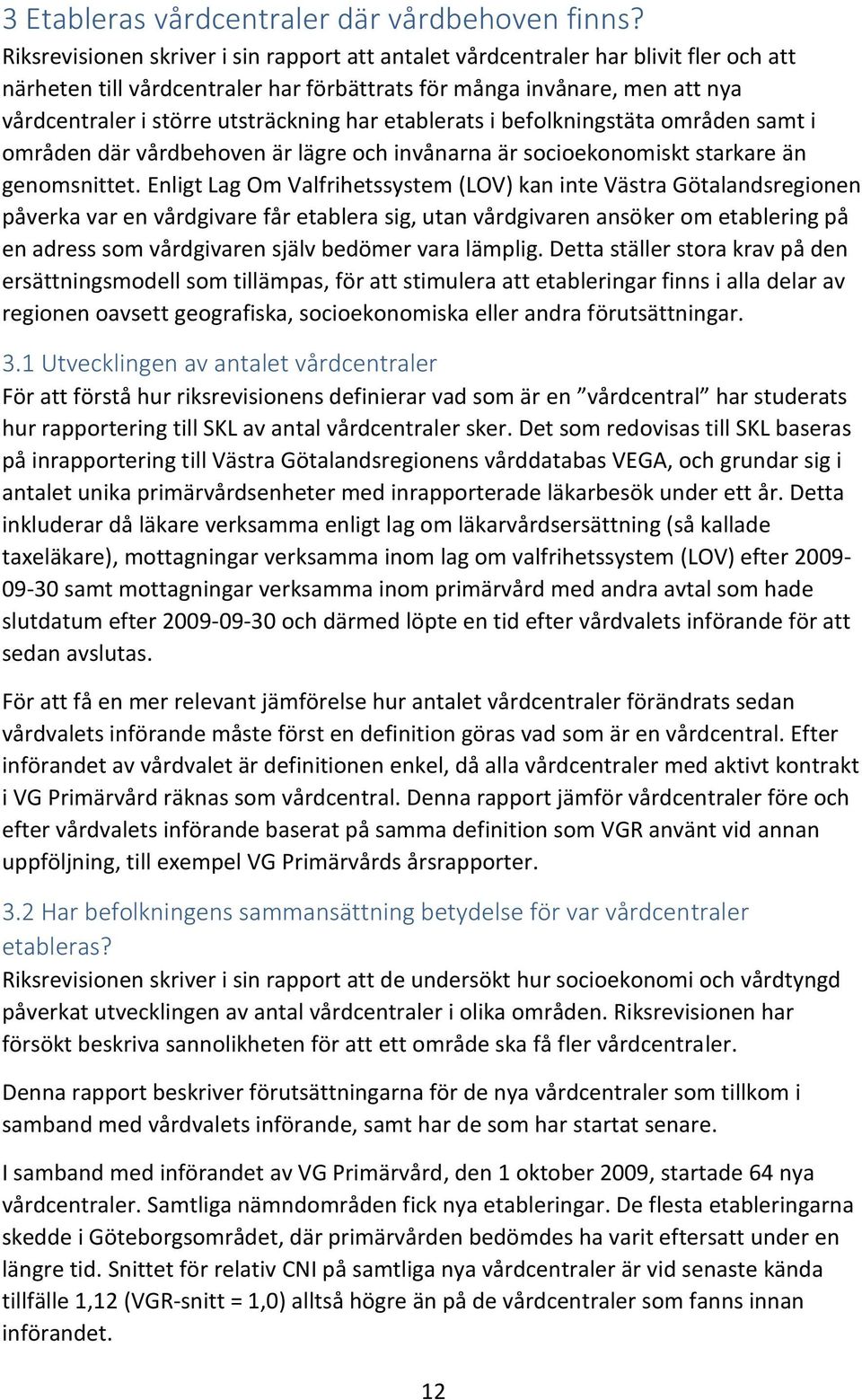 har etablerats i befolkningstäta områden samt i områden där vårdbehoven är lägre och invånarna är socioekonomiskt starkare än genomsnittet.