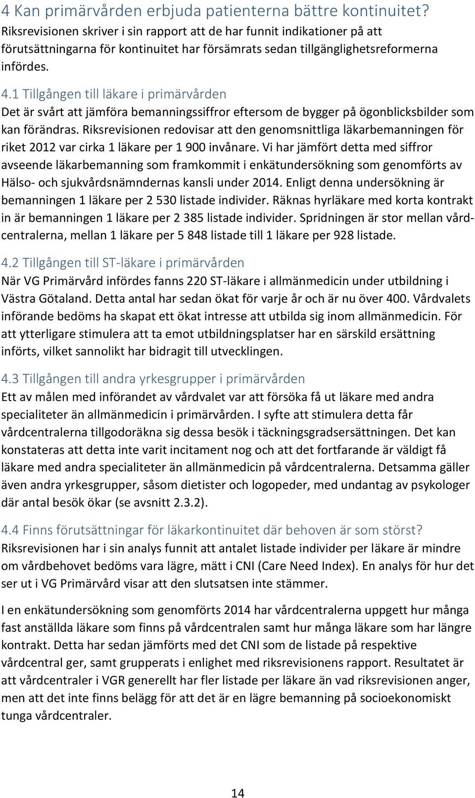 1 Tillgången till läkare i primärvården Det är svårt att jämföra bemanningssiffror eftersom de bygger på ögonblicksbilder som kan förändras.