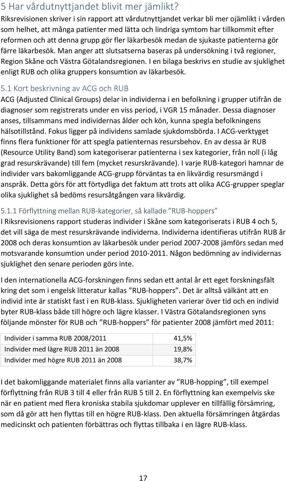 grupp gör fler läkarbesök medan de sjukaste patienterna gör färre läkarbesök. Man anger att slutsatserna baseras på undersökning i två regioner, Region Skåne och Västra Götalandsregionen.