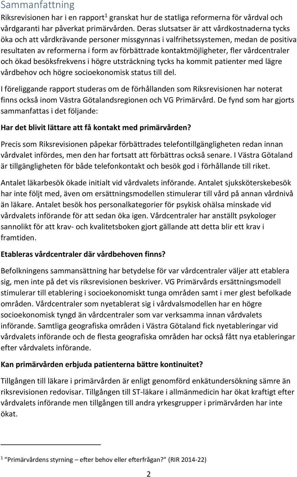 fler vårdcentraler och ökad besöksfrekvens i högre utsträckning tycks ha kommit patienter med lägre vårdbehov och högre socioekonomisk status till del.