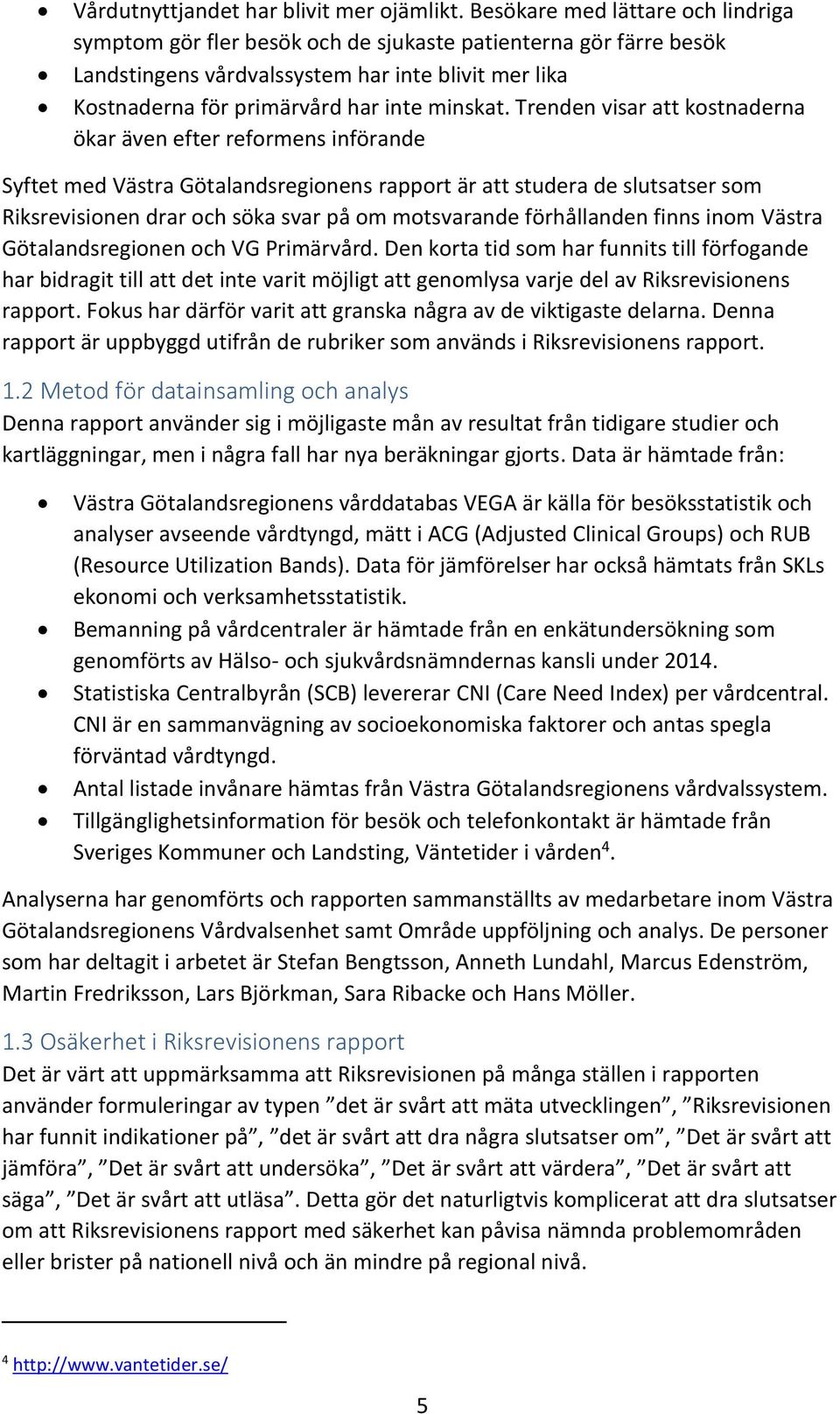 Trenden visar att kostnaderna ökar även efter reformens införande Syftet med Västra Götalandsregionens rapport är att studera de slutsatser som Riksrevisionen drar och söka svar på om motsvarande