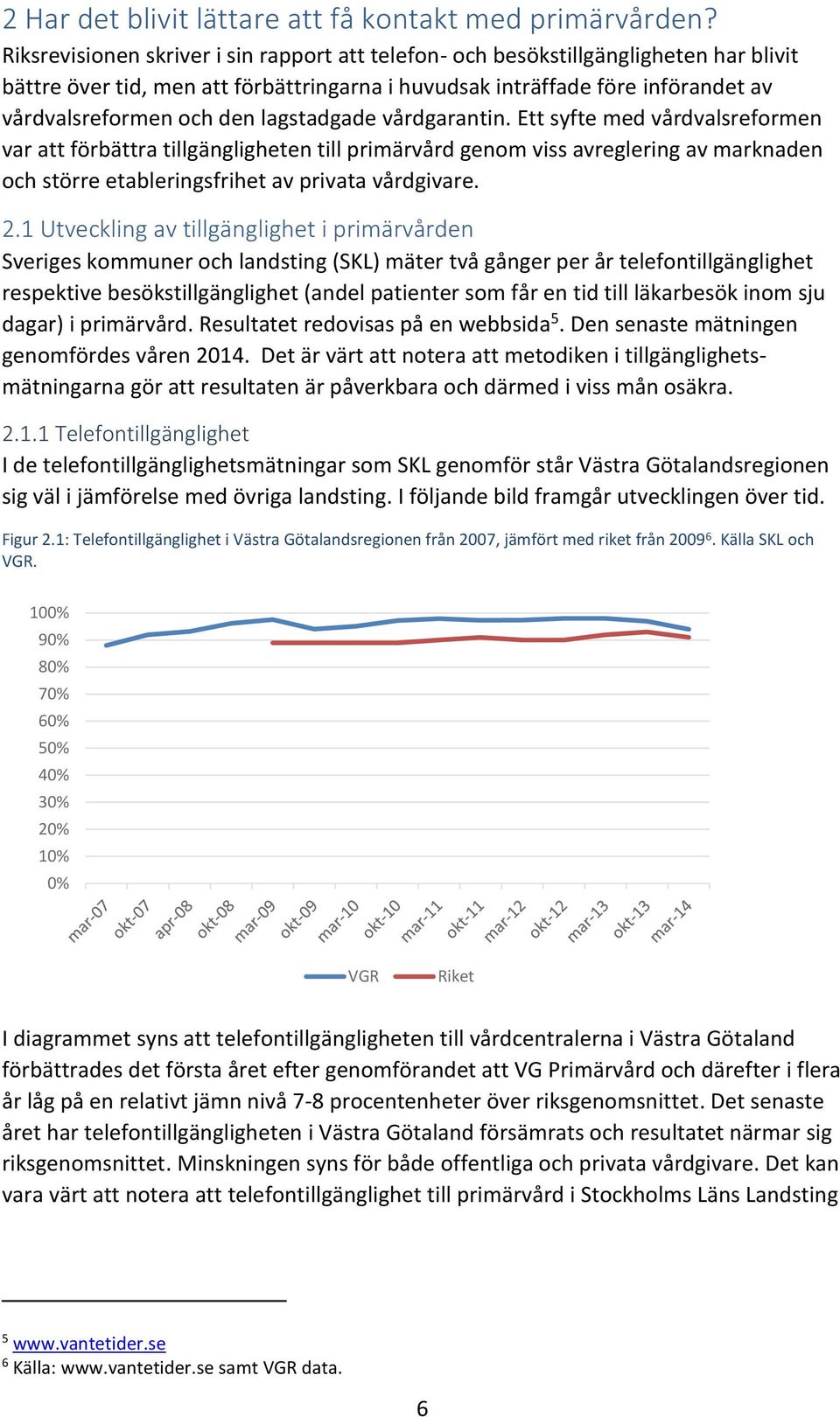 lagstadgade vårdgarantin. Ett syfte med vårdvalsreformen var att förbättra tillgängligheten till primärvård genom viss avreglering av marknaden och större etableringsfrihet av privata vårdgivare. 2.