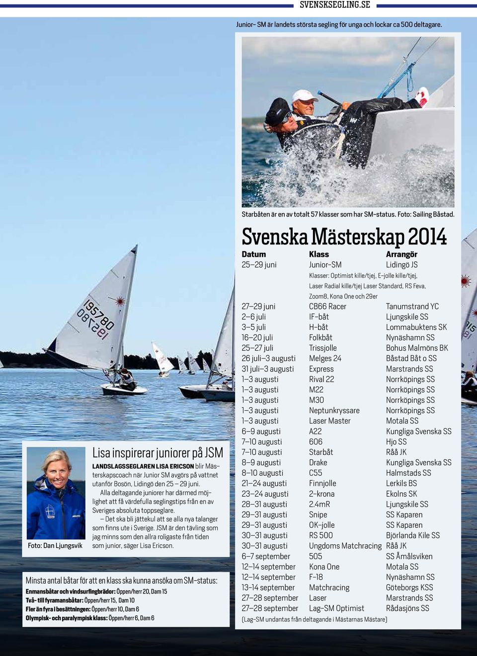 Alla deltagande juniorer har därmed möjlighet att få värdefulla seglingstips från en av Sveriges absoluta toppseglare. Det ska bli jättekul att se alla nya talanger som finns ute i Sverige.