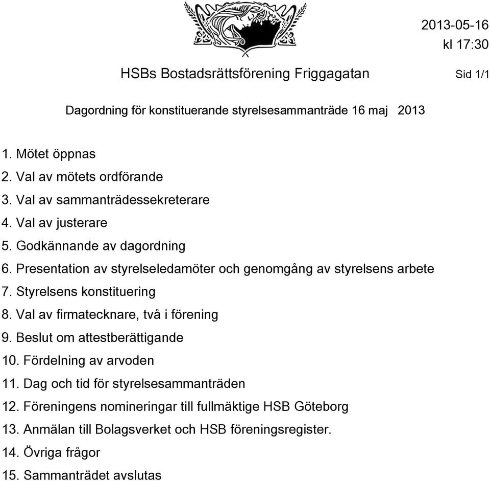 Presentation av styrelseledamöter och genomgång av styrelsens arbete 7. Styrelsens konstituering 8. Val av firmatecknare, två i förening 9.