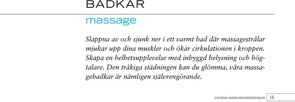 Skapa en helhetsupplevelse med inbyggd belysning och högtalare.