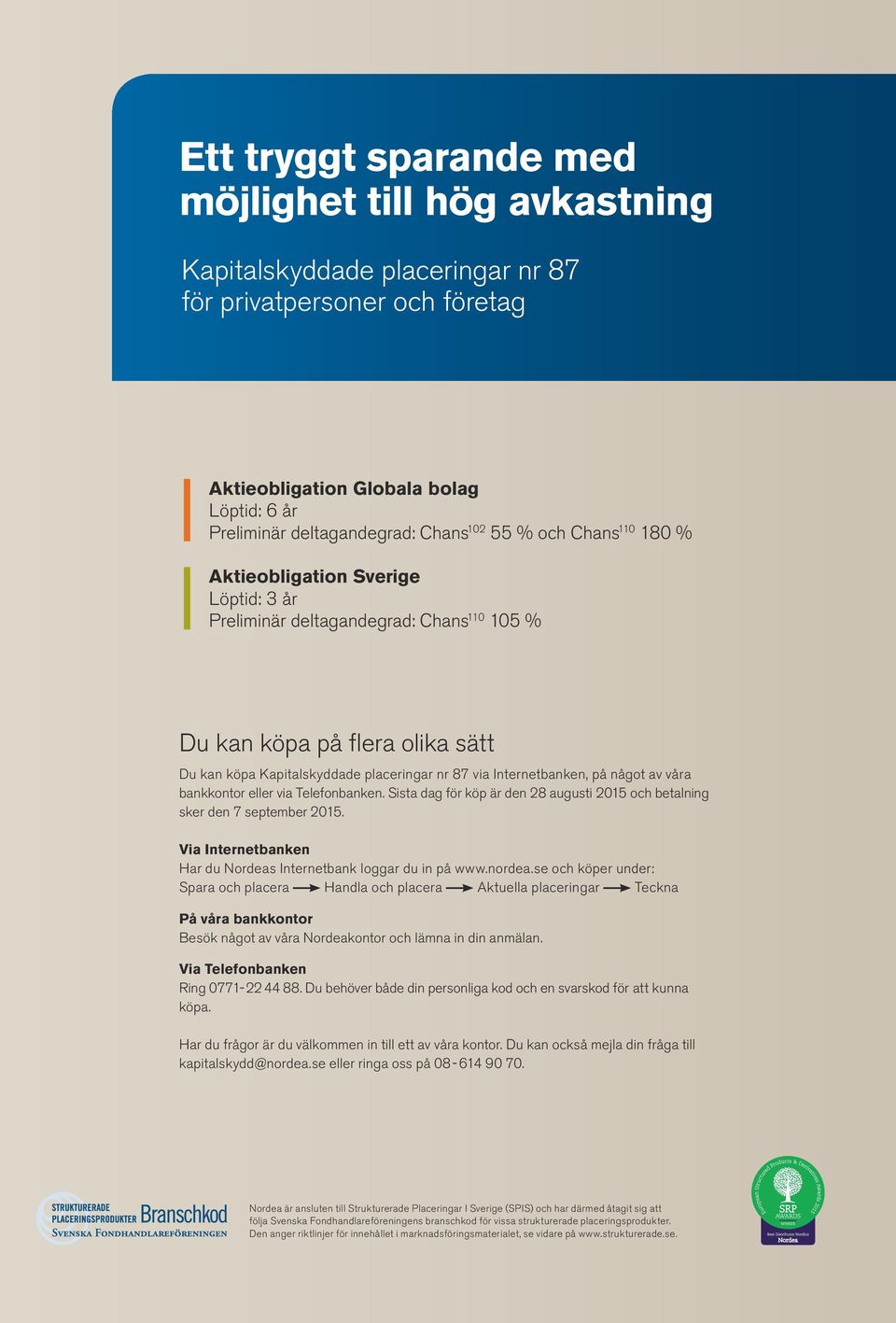 Internetbanken, på något av våra bankkontor eller via Telefonbanken. Sista dag för köp är den 28 augusti 2015 och betalning sker den 7 september 2015.