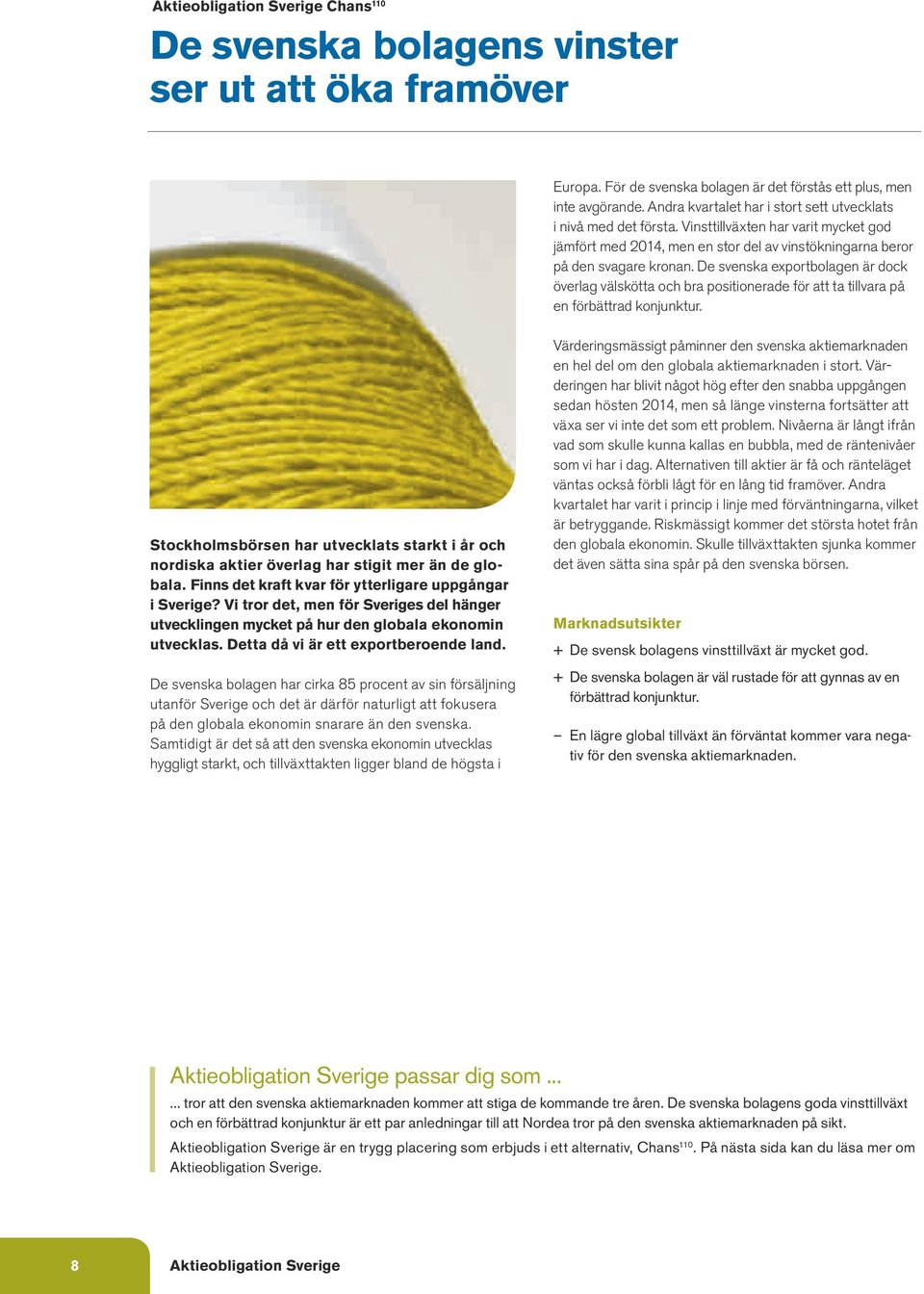 De svenska exportbolagen är dock överlag välskötta och bra positionerade för att ta tillvara på en förbättrad konjunktur.
