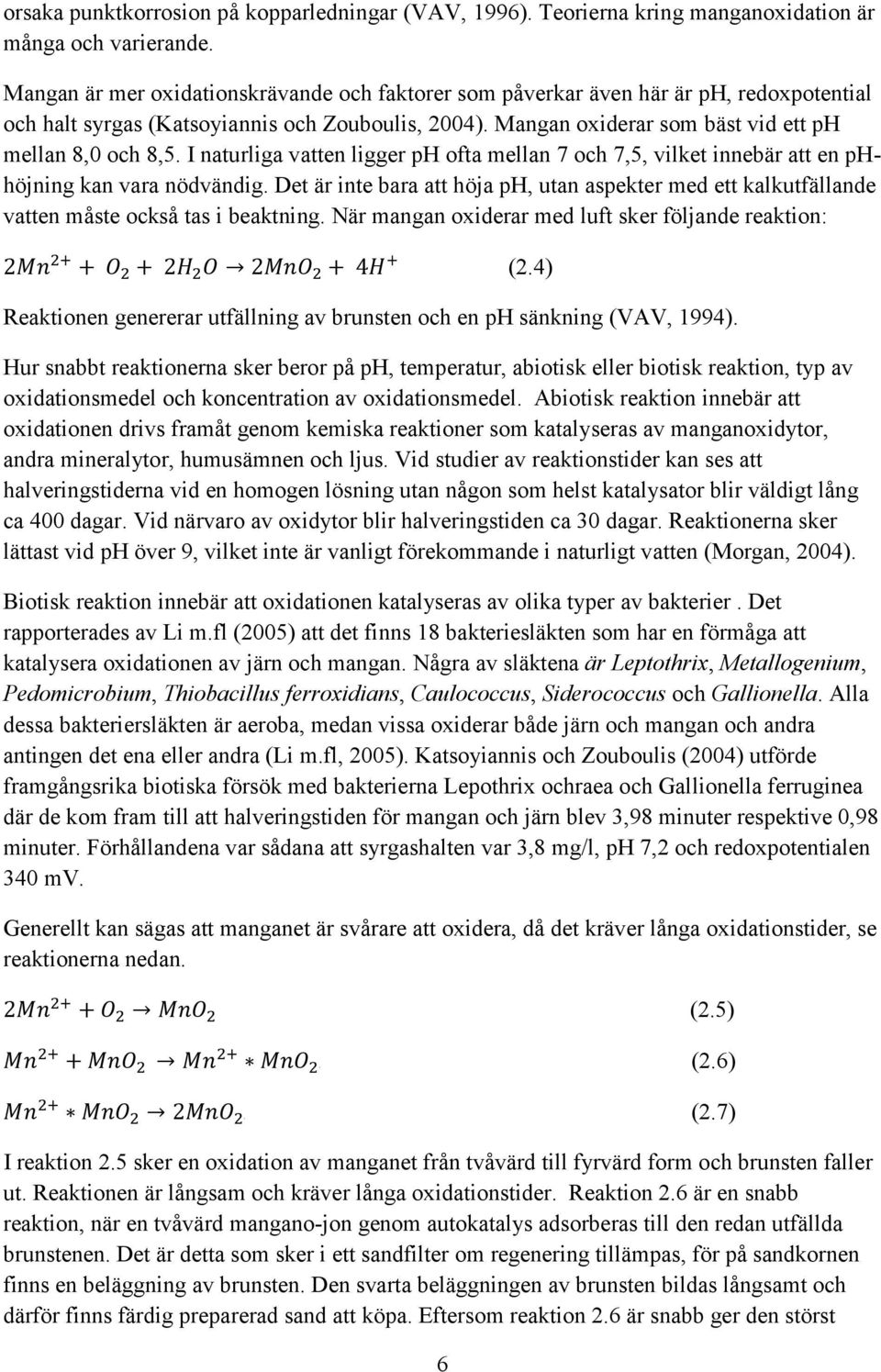 I naturliga vatten ligger ph ofta mellan 7 och 7,5, vilket innebär att en phhöjning kan vara nödvändig.