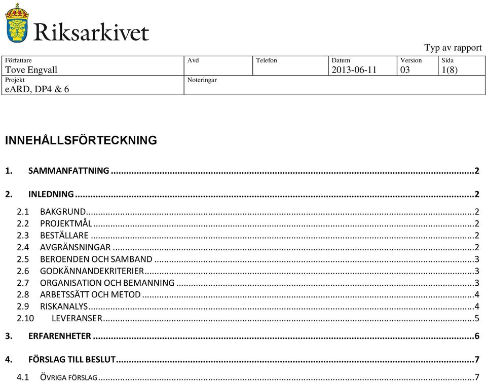 6 GODKÄNNANDEKRITERIER... 3 2.7 ORGANISATION OCH BEMANNING... 3 2.8 ARBETSSÄTT OCH METOD... 4 2.