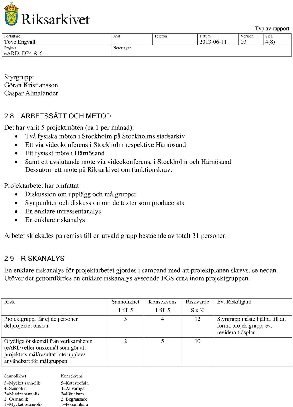 Härnösand Samt ett avslutande möte via videokonferens, i Stockholm och Härnösand Dessutom ett möte på Riksarkivet om funktionskrav.
