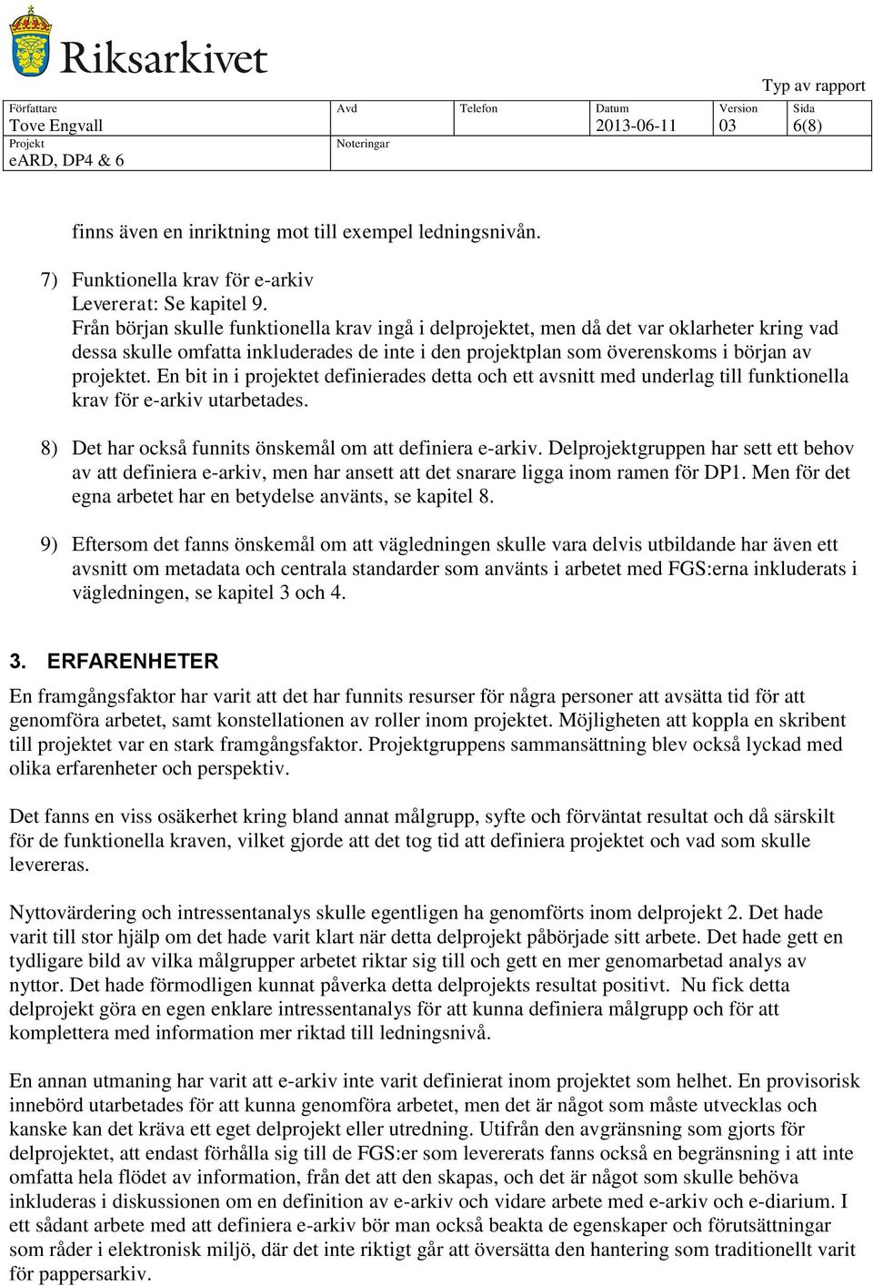 En bit in i projektet definierades detta och ett avsnitt med underlag till funktionella krav för e-arkiv utarbetades. 8) Det har också funnits önskemål om att definiera e-arkiv.