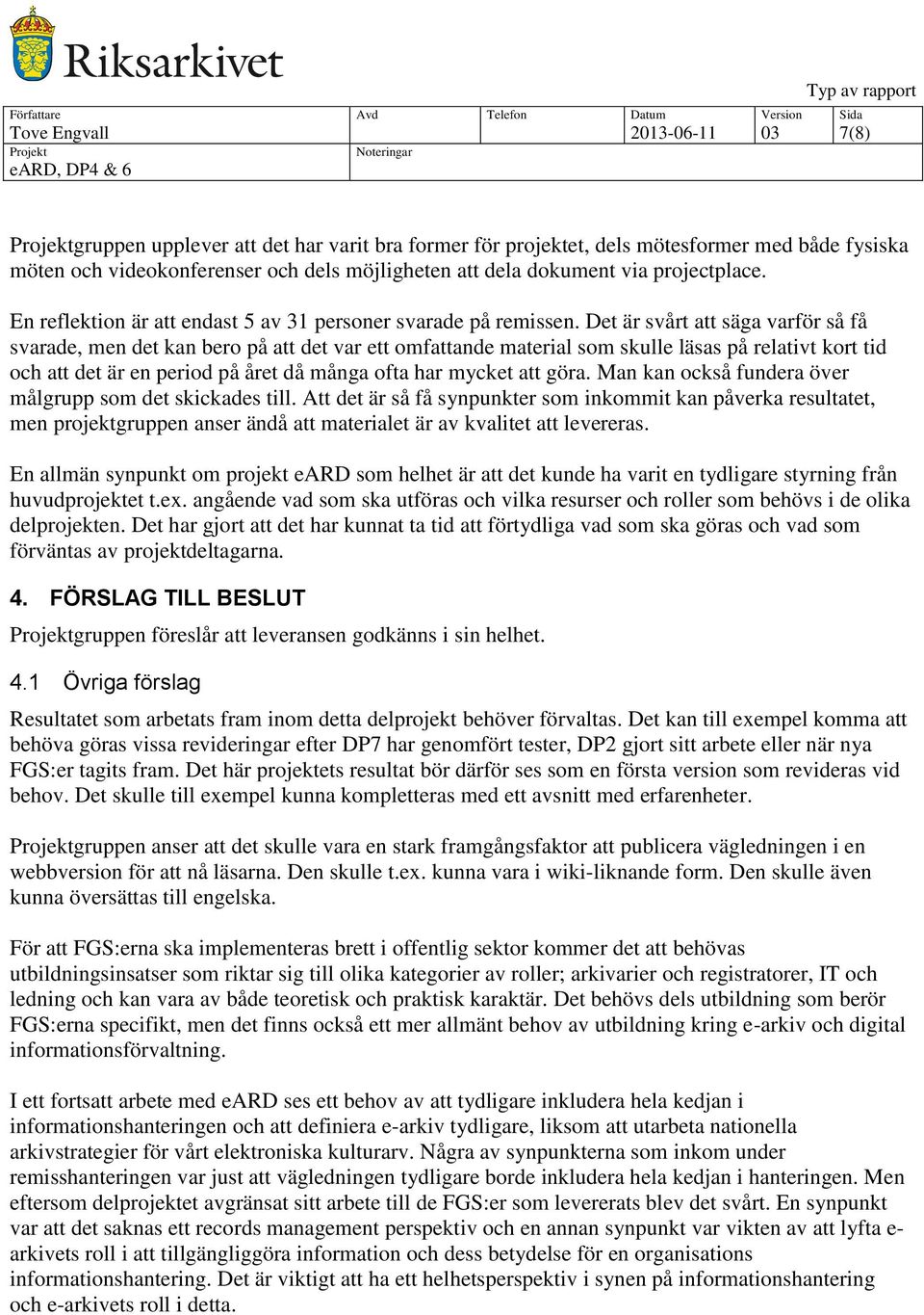 Det är svårt att säga varför så få svarade, men det kan bero på att det var ett omfattande material som skulle läsas på relativt kort tid och att det är en period på året då många ofta har mycket att
