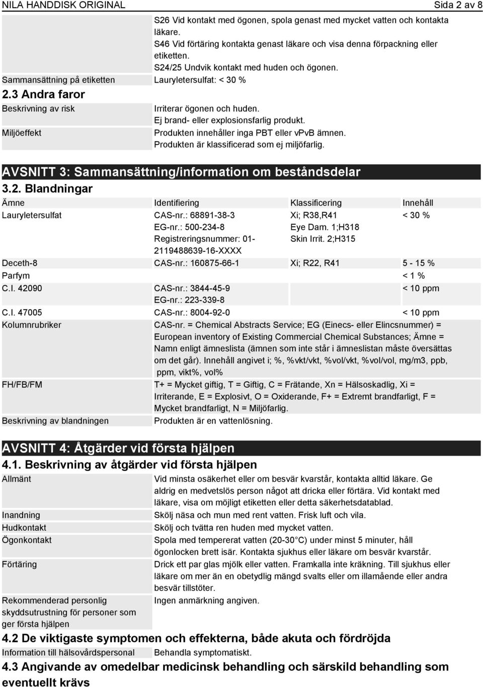 Ej brand- eller explosionsfarlig produkt. Produkten innehåller inga PBT eller vpvb ämnen. Produkten är klassificerad som ej miljöfarlig. AVSNITT 3: Sammansättning/information om beståndsdelar 3.2.