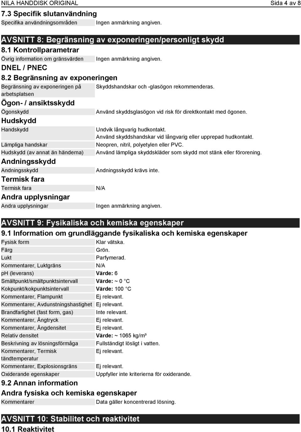 2 Begränsning av exponeringen Begränsning av exponeringen på arbetsplatsen Ögon- / ansiktsskydd Ögonskydd Hudskydd Handskydd Lämpliga handskar Hudskydd (av annat än händerna) Andningsskydd