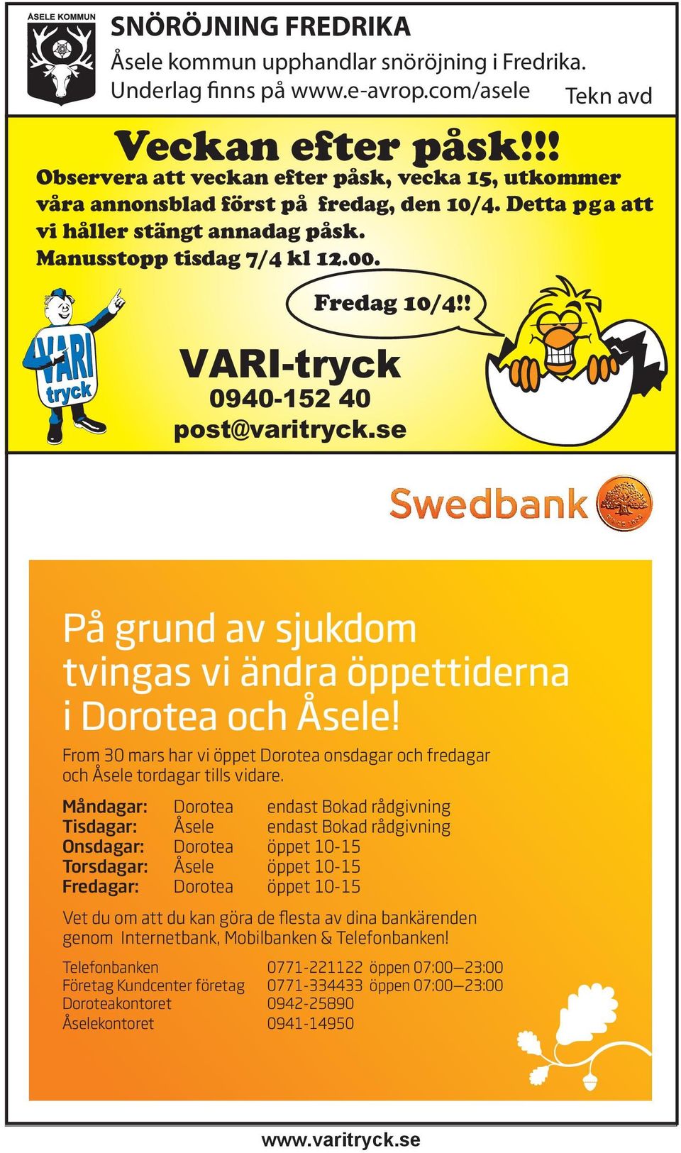 ! VARI-tryck 0940-152 40 post@varitryck.se På grund av sjukdom tvingas vi ändra öppettiderna i Dorotea och Åsele!