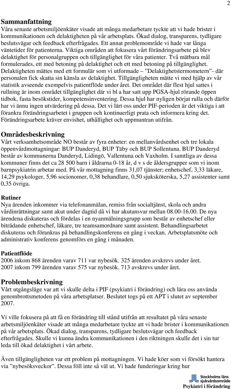 Viktiga områden att fokusera vårt förändringsarbete på blev delaktighet för personalgruppen och tillgänglighet för våra patienter.