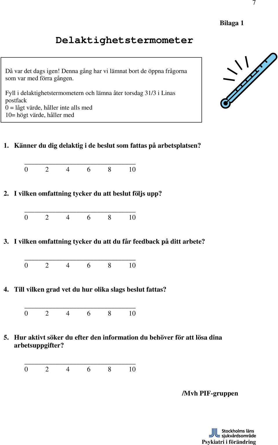 Känner du dig delaktig i de beslut som fattas på arbetsplatsen? 2. I vilken omfattning tycker du att beslut följs upp? 3.