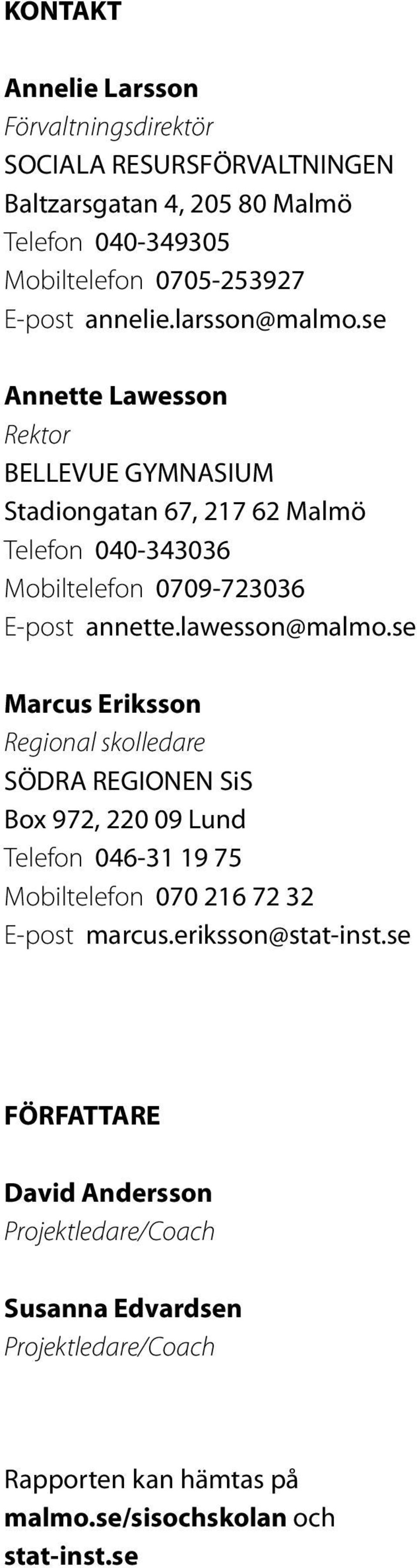 lawesson@malmo.se Marcus Eriksson Regional skolledare SÖDRA REGIONEN SiS Box 972, 220 09 Lund Telefon 046-31 19 75 Mobiltelefon 070 216 72 32 E-post marcus.
