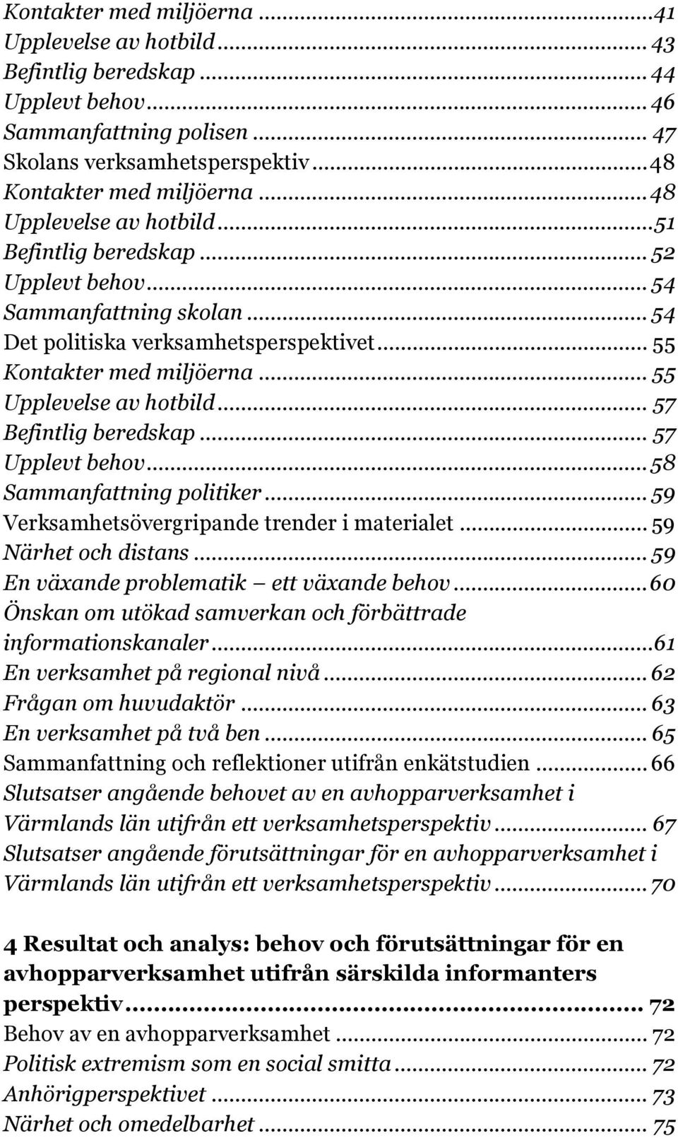 .. 55 Upplevelse av hotbild... 57 Befintlig beredskap... 57 Upplevt behov... 58 Sammanfattning politiker... 59 Verksamhetsövergripande trender i materialet... 59 Närhet och distans.