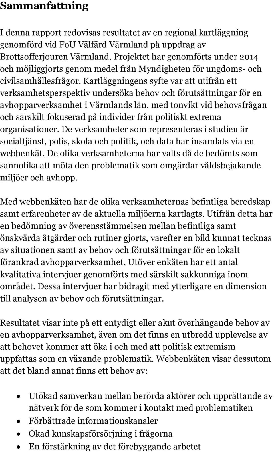 Kartläggningens syfte var att utifrån ett verksamhetsperspektiv undersöka behov och förutsättningar för en avhopparverksamhet i Värmlands län, med tonvikt vid behovsfrågan och särskilt fokuserad på