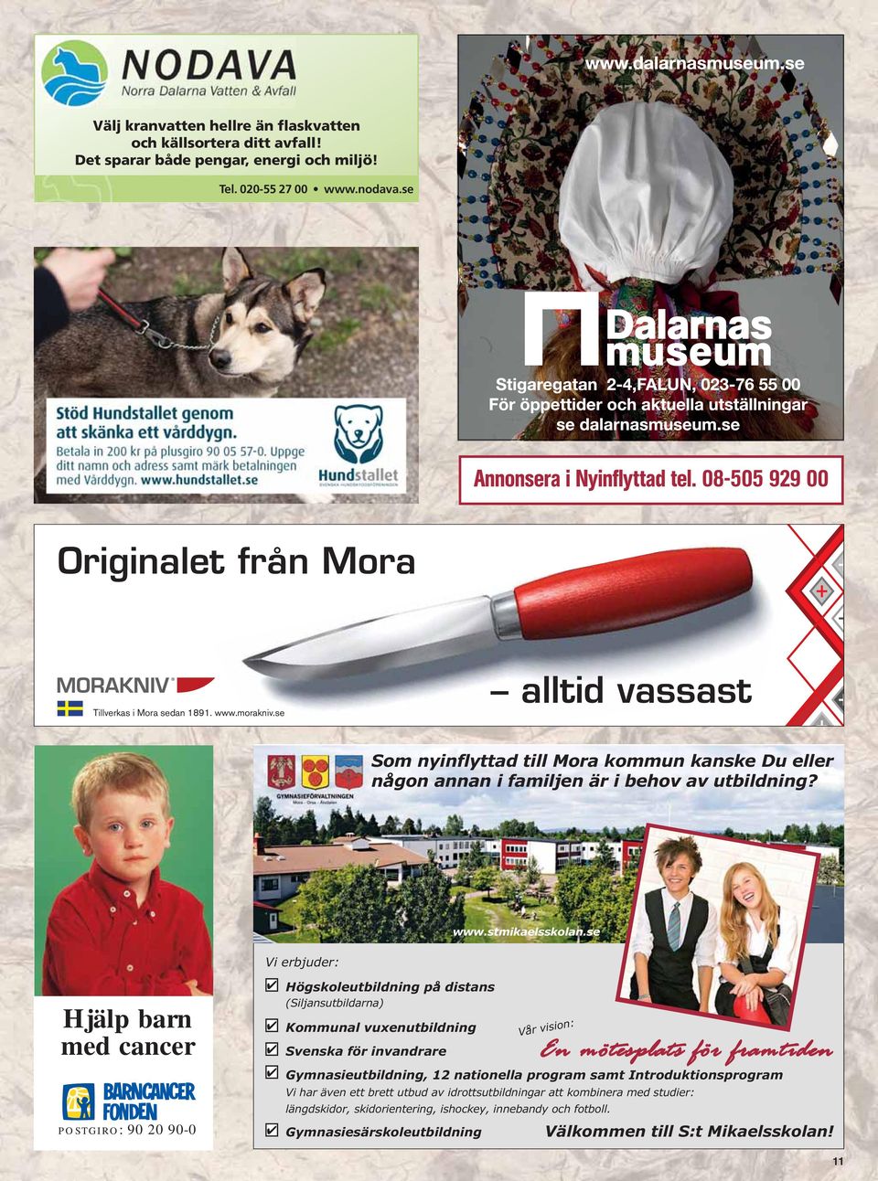 se Vi erbjuder: Hjälp barn med cancer postgiro: 90 20 90-0 Högskoleutbildning på distans (Siljansutbildarna) Kommunal vuxenutbildning Svenska för invandrare Gymnasieutbildning, 12 nationella program