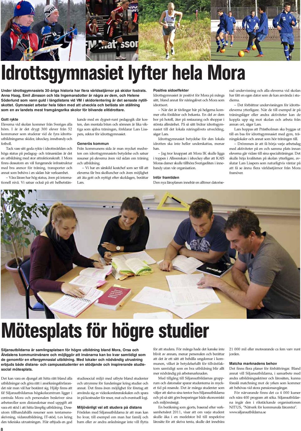 Gymnasiet arbetar hela tiden med att utveckla och befästa sin ställning som en av landets mest framgångsrika skolor för blivande elitidrottare.