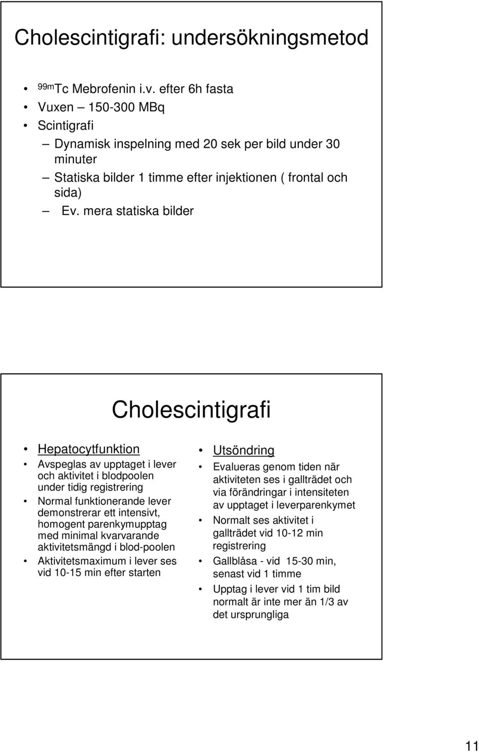 mera statiska bilder Cholescintigrafi Hepatocytfunktion Avspeglas av upptaget i lever och aktivitet i blodpoolen under tidig registrering Normal funktionerande lever demonstrerar ett intensivt,