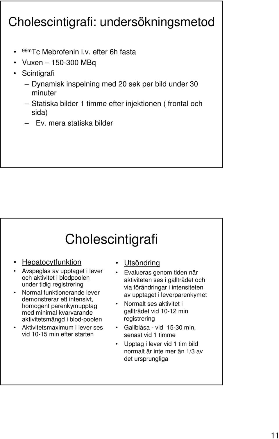 mera statiska bilder Cholescintigrafi Hepatocytfunktion Avspeglas av upptaget i lever och aktivitet i blodpoolen under tidig registrering Normal funktionerande lever demonstrerar ett intensivt,