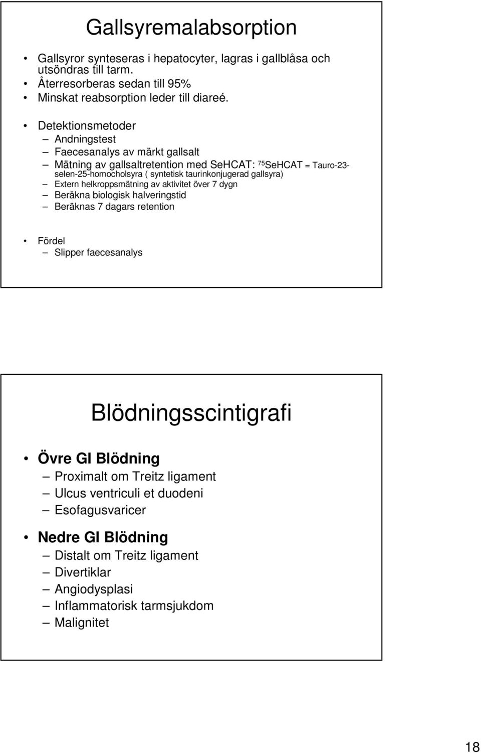 gallsyra) Extern helkroppsmätning av aktivitet över 7 dygn Beräkna biologisk halveringstid Beräknas 7 dagars retention Fördel Slipper faecesanalys Blödningsscintigrafi Övre GI