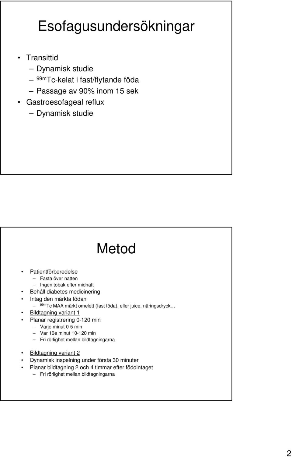 eller juice, näringsdryck Bildtagning variant 1 Planar registrering 0-120 min Varje minut 0-5 min Var 10e minut 10-120 min Fri rörlighet mellan