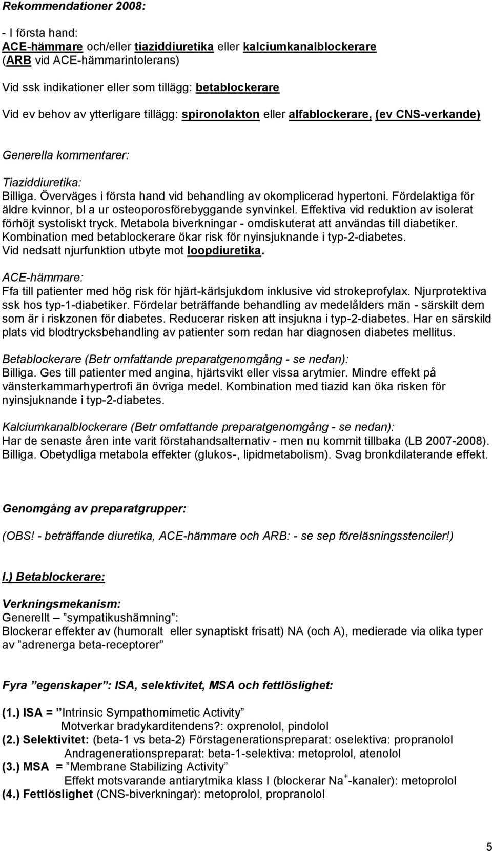 Fördelaktiga för äldre kvinnor, bl a ur osteoporosförebyggande synvinkel. Effektiva vid reduktion av isolerat förhöjt systoliskt tryck.