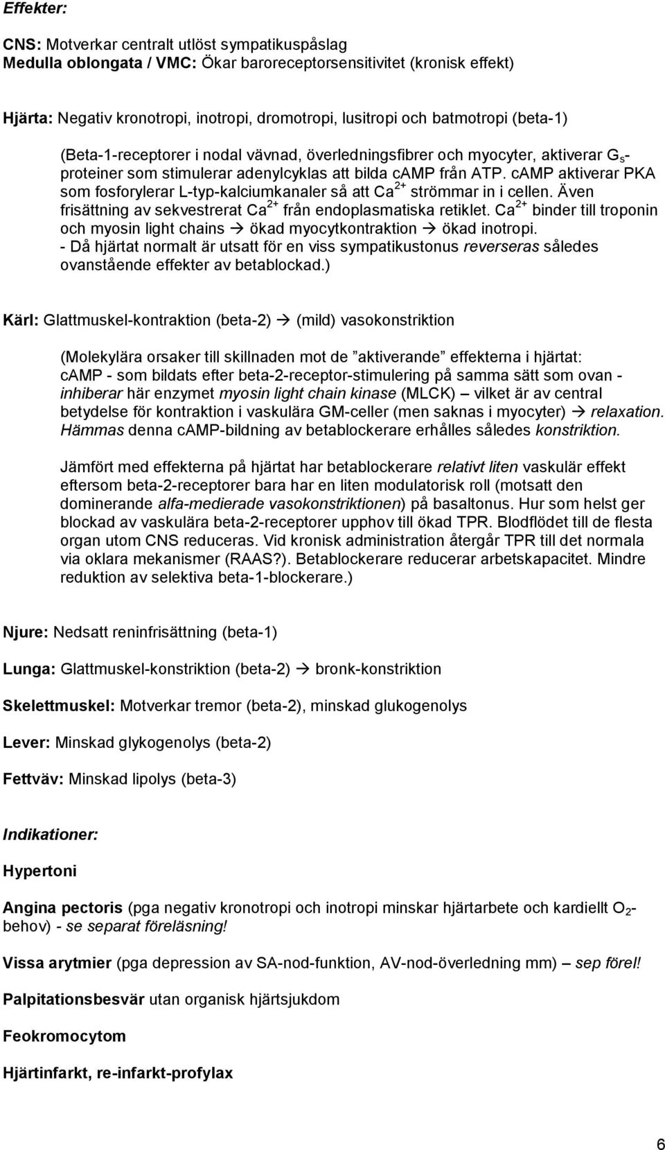 camp aktiverar PKA som fosforylerar L-typ-kalciumkanaler så att Ca 2+ strömmar in i cellen. Även frisättning av sekvestrerat Ca 2+ från endoplasmatiska retiklet.