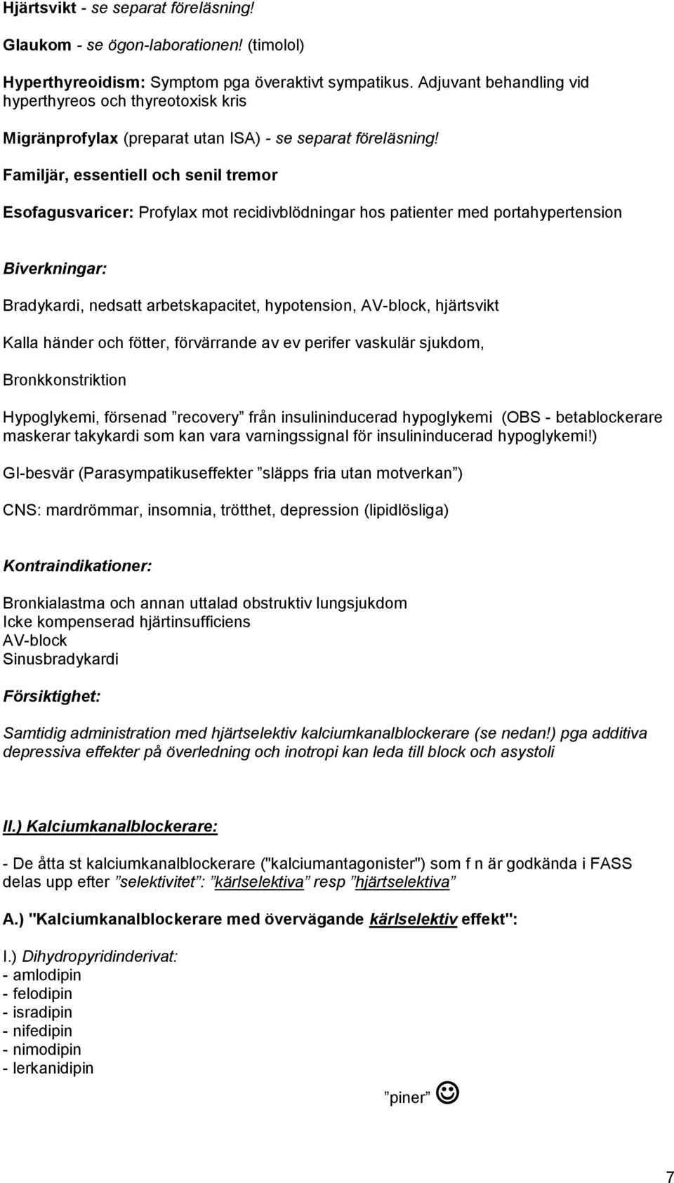 Familjär, essentiell och senil tremor Esofagusvaricer: Profylax mot recidivblödningar hos patienter med portahypertension Biverkningar: Bradykardi, nedsatt arbetskapacitet, hypotension, AV-block,