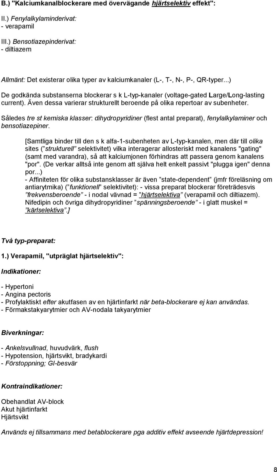 ..) De godkända substanserna blockerar s k L-typ-kanaler (voltage-gated Large/Long-lasting current). Även dessa varierar strukturellt beroende på olika repertoar av subenheter.