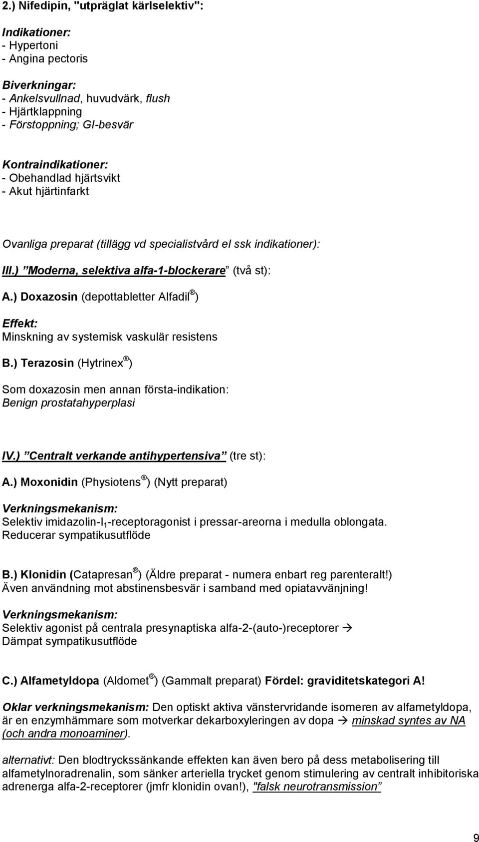 ) Doxazosin (depottabletter Alfadil ) Effekt: Minskning av systemisk vaskulär resistens B.) Terazosin (Hytrinex ) Som doxazosin men annan första-indikation: Benign prostatahyperplasi IV.