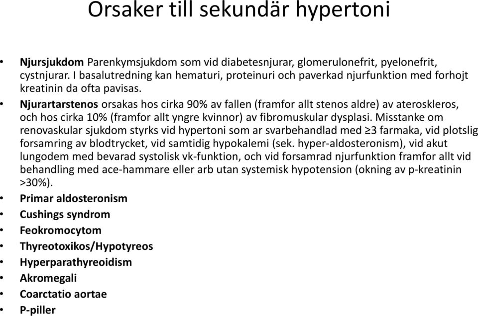 Njurartarstenos orsakas hos cirka 90% av fallen (framfor allt stenos aldre) av ateroskleros, och hos cirka 10% (framfor allt yngre kvinnor) av fibromuskular dysplasi.