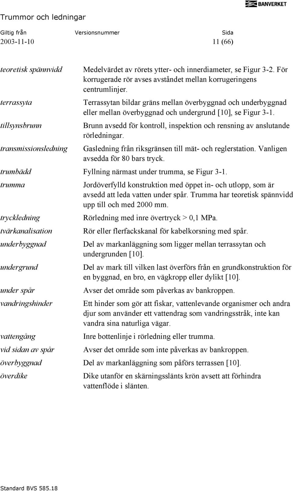 transmissionsledning Gasledning från riksgränsen till mät- och reglerstation. Vanligen avsedda för 80 bars tryck. trumbädd Fyllning närmast under trumma, se Figur 3-1.