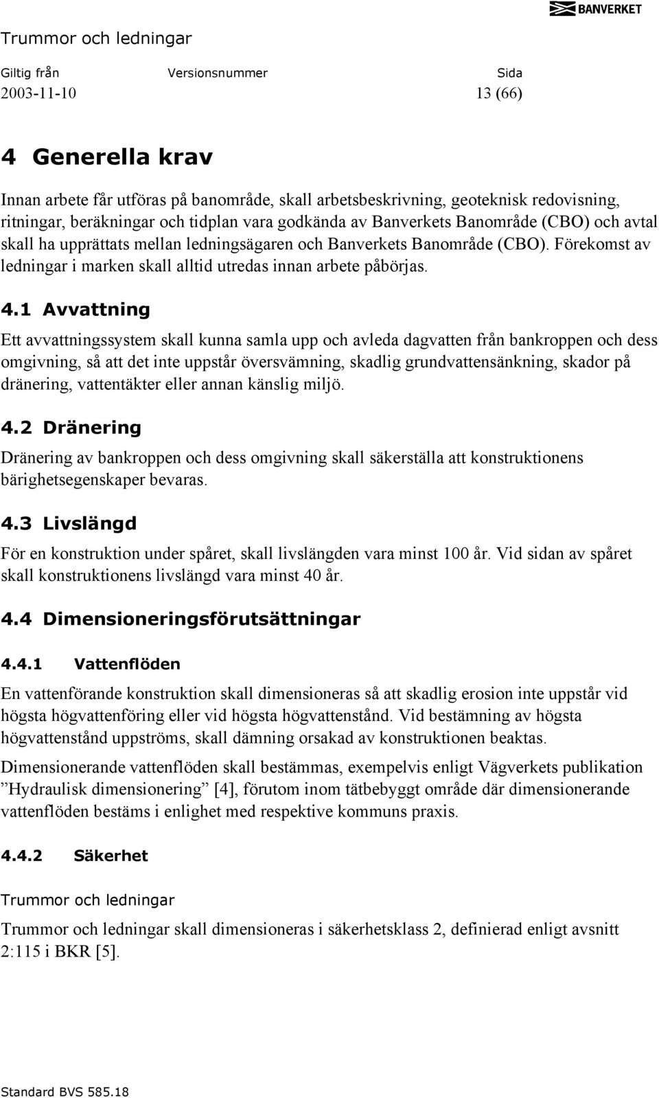 1 Avvattning Ett avvattningssystem skall kunna samla upp och avleda dagvatten från bankroppen och dess omgivning, så att det inte uppstår översvämning, skadlig grundvattensänkning, skador på