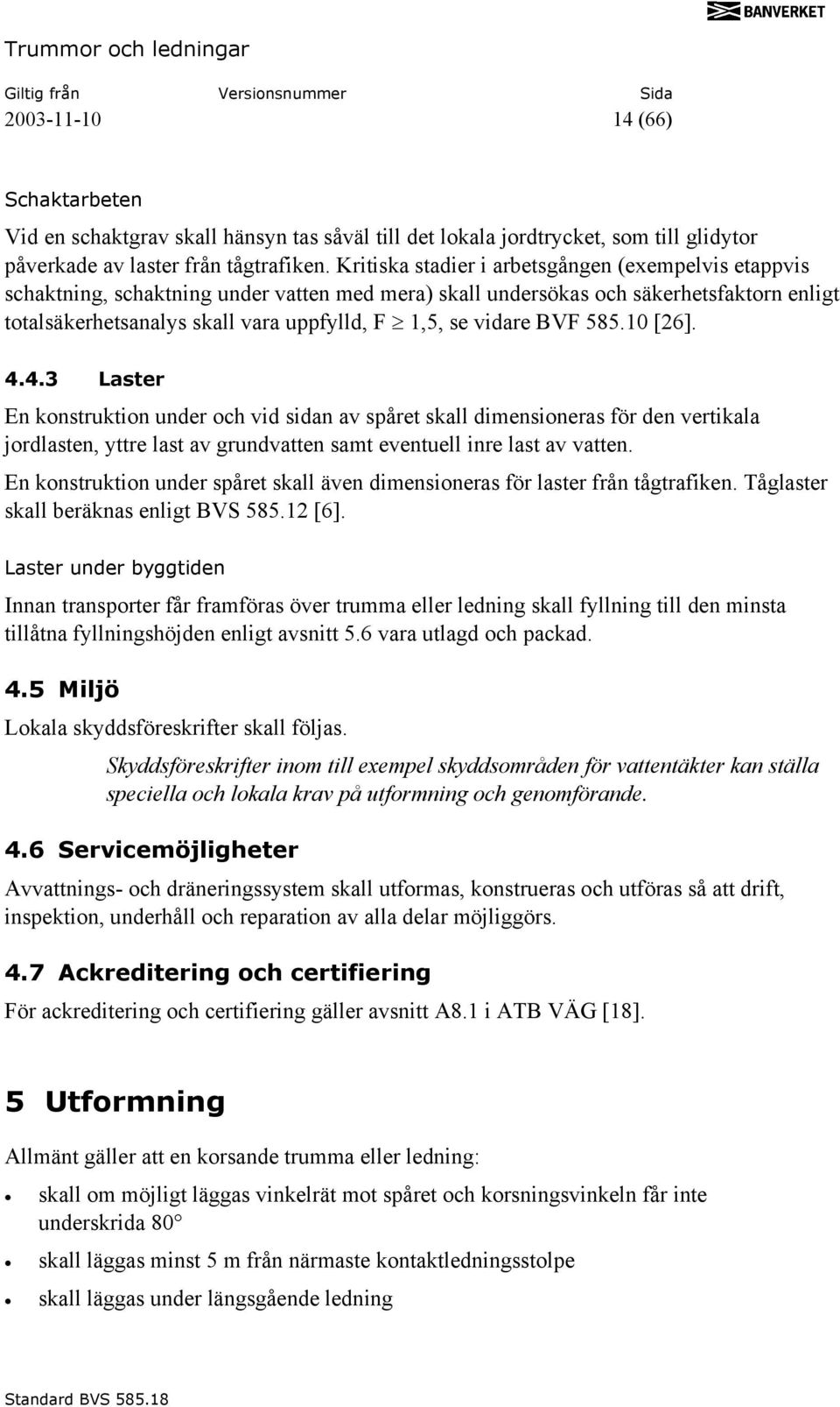 vidare BVF 585.10 [26]. 4.4.3 Laster En konstruktion under och vid sidan av spåret skall dimensioneras för den vertikala jordlasten, yttre last av grundvatten samt eventuell inre last av vatten.