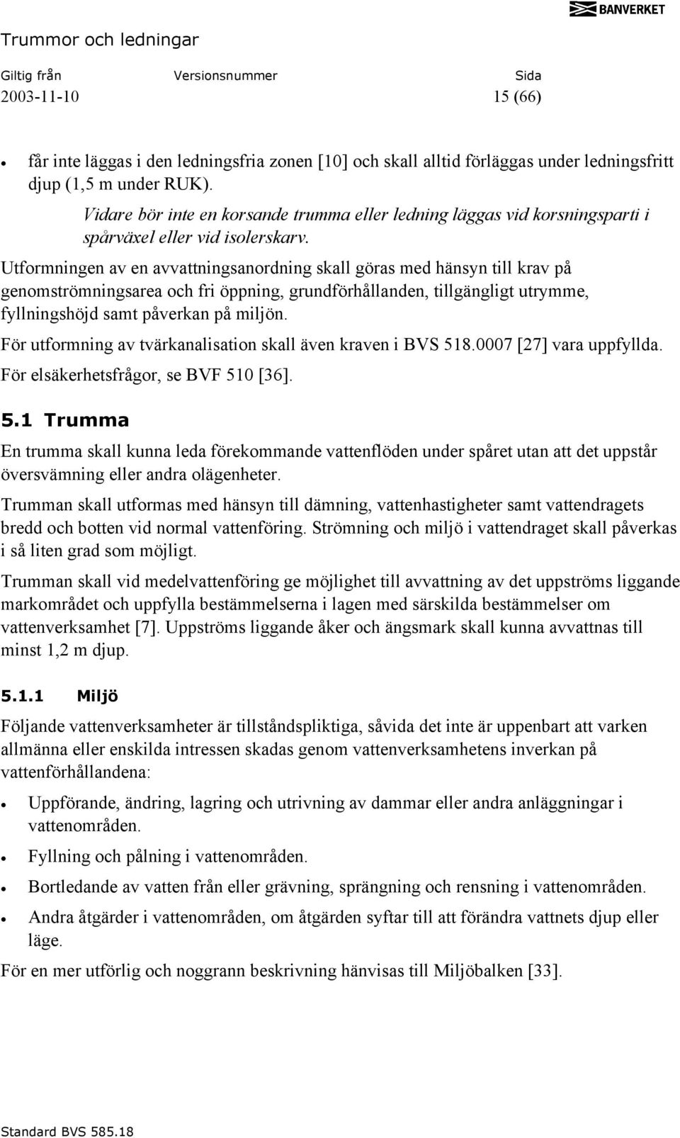 Utformningen av en avvattningsanordning skall göras med hänsyn till krav på genomströmningsarea och fri öppning, grundförhållanden, tillgängligt utrymme, fyllningshöjd samt påverkan på miljön.