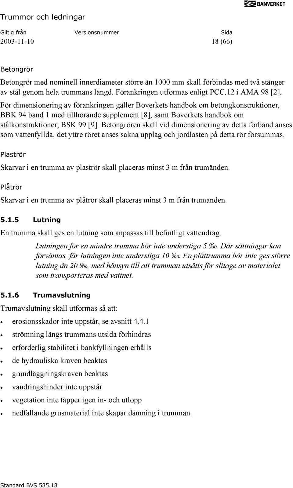 Betongrören skall vid dimensionering av detta förband anses som vattenfyllda, det yttre röret anses sakna upplag och jordlasten på detta rör försummas.