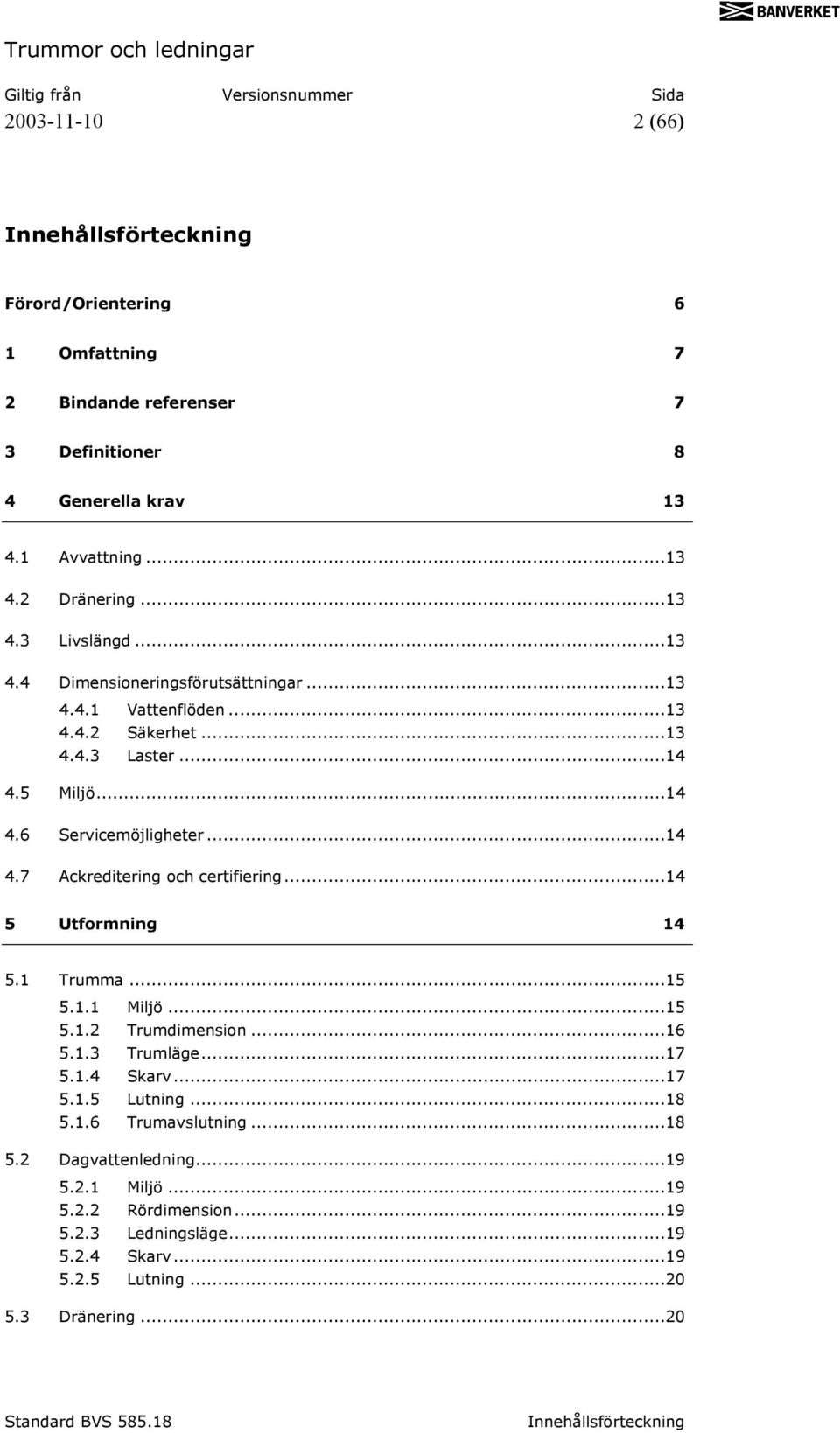 ..14 5 Utformning 14 5.1 Trumma...15 5.1.1 Miljö...15 5.1.2 Trumdimension...16 5.1.3 Trumläge...17 5.1.4 Skarv...17 5.1.5 Lutning...18 5.1.6 Trumavslutning...18 5.2 Dagvattenledning.