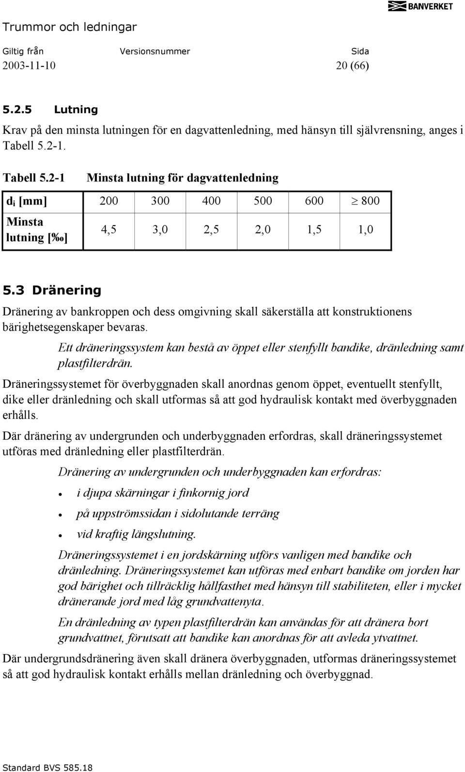 3 Dränering Dränering av bankroppen och dess omgivning skall säkerställa att konstruktionens bärighetsegenskaper bevaras.