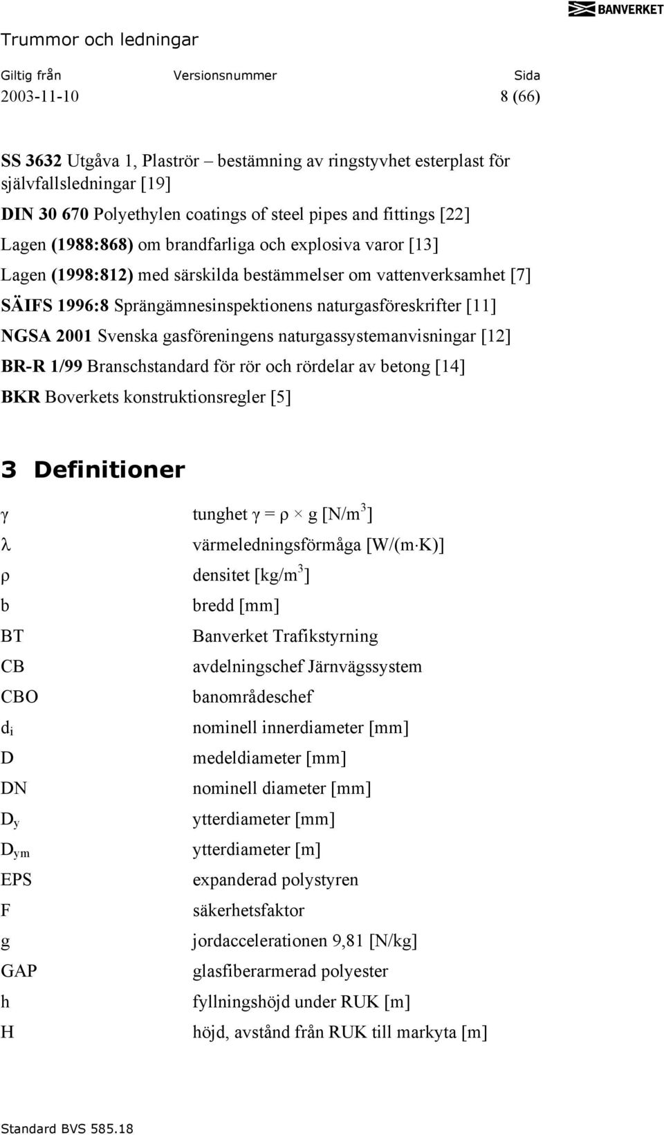 gasföreningens naturgassystemanvisningar [12] BR-R 1/99 Branschstandard för rör och rördelar av betong [14] BKR Boverkets konstruktionsregler [5] 3 Definitioner γ tunghet γ = ρ g [N/m 3 ] λ