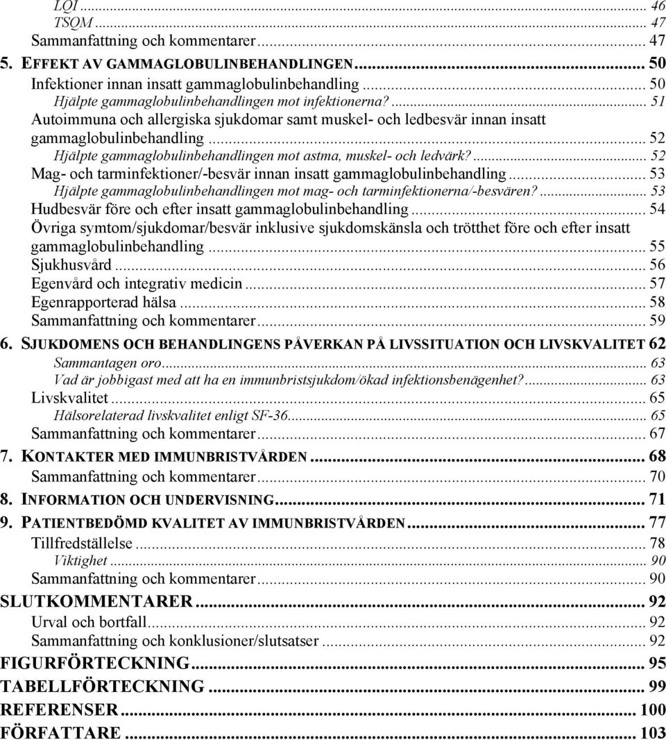 .. 52 Hjälpte gammaglobulinbehandlingen mot astma, muskel- och ledvärk?... 52 Mag- och tarminfektioner/-besvär innan insatt gammaglobulinbehandling.