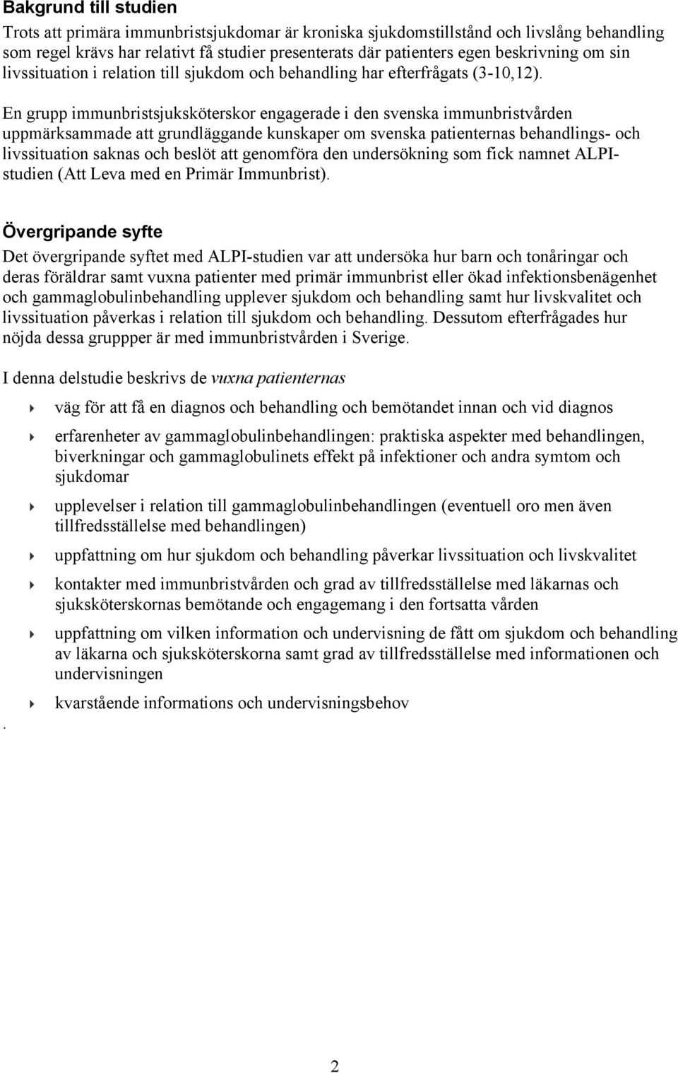 En grupp immunbristsjuksköterskor engagerade i den svenska immunbristvården uppmärksammade att grundläggande kunskaper om svenska patienternas behandlings- och livssituation saknas och beslöt att