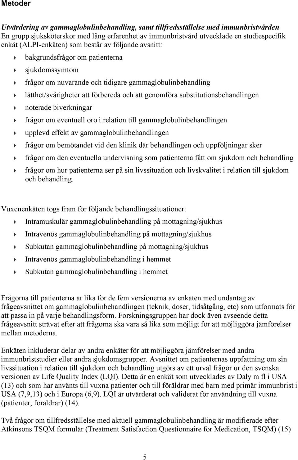 genomföra substitutionsbehandlingen noterade biverkningar frågor om eventuell oro i relation till gammaglobulinbehandlingen upplevd effekt av gammaglobulinbehandlingen frågor om bemötandet vid den